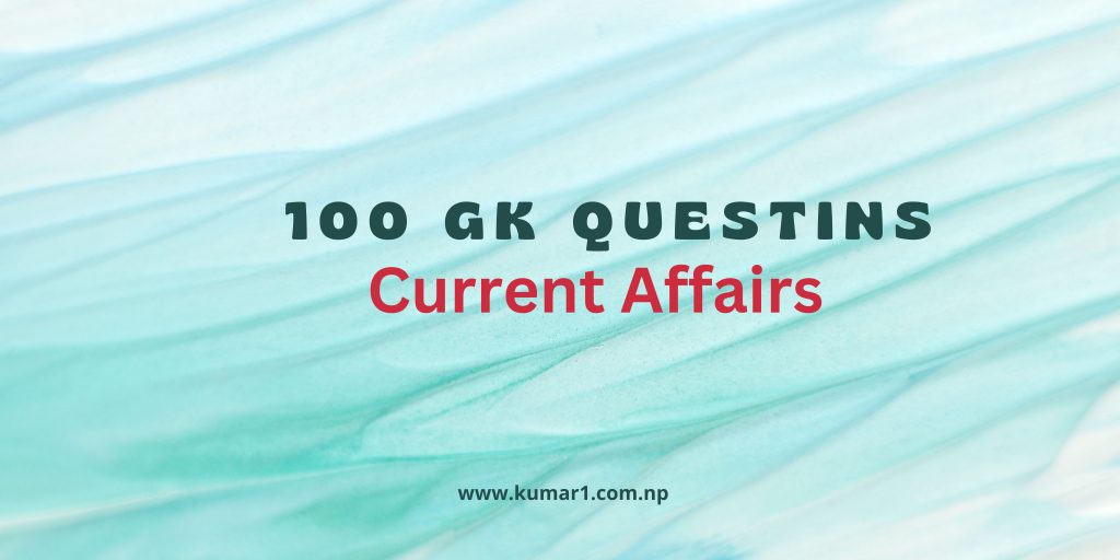 100 GK Questions About Current Affairs 100 GK Questions About Current Affairs in Nepal (2024 Updated)